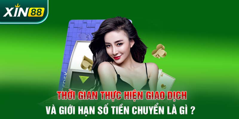 Thời gian thực hiện giao dịch và giới hạn số tiền chuyển là gì? 